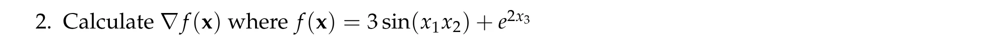 2. Calculate the gradient of f(x) = 3 sin(x1 x2) + e^(2 x3)