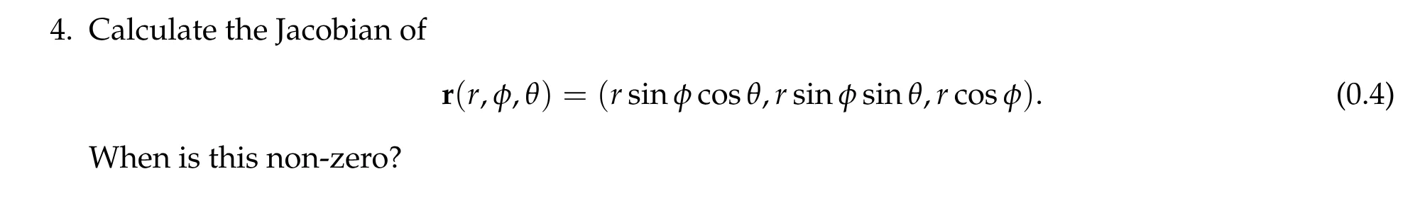4. Calculate the Jacobian of r(r, φ, θ). When is this non-zero?